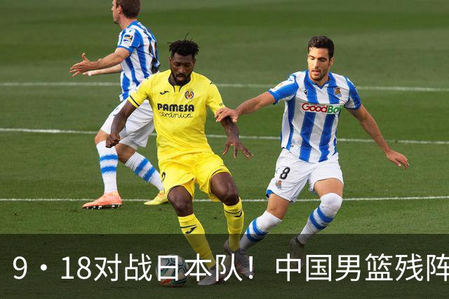 9·18对战日本队！中国男篮残阵出击，这一战不只是为了赢
